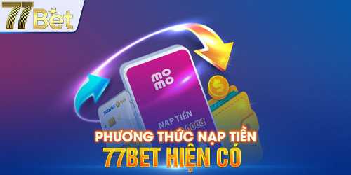 Phương thức nạp tiền 77bet hiện có 