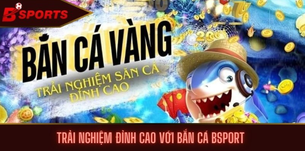 Bắn cá Bsport